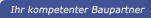 Ihr kompetenter Baupartner
